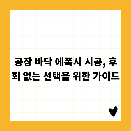 공장 바닥 에폭시 시공, 후회 없는 선택을 위한 가이드