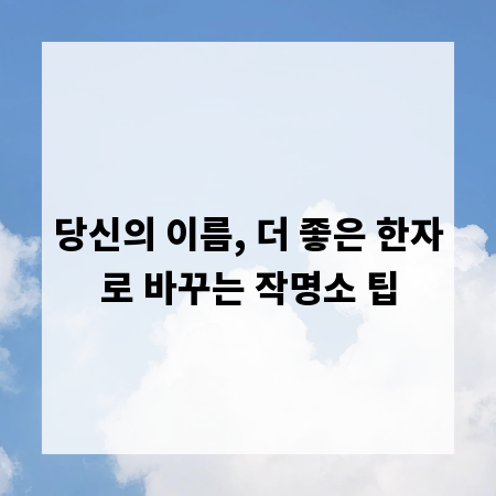 당신의 이름, 더 좋은 한자로 바꾸는 작명소 팁