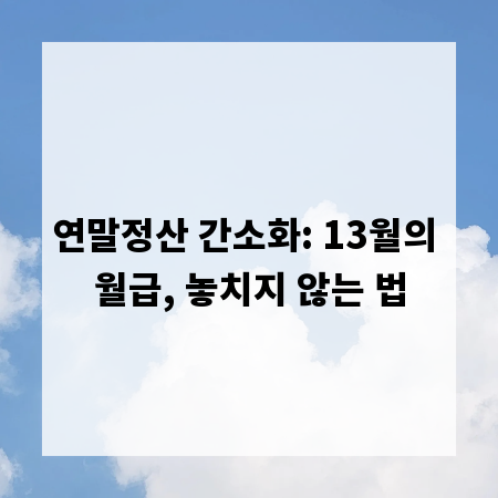연말정산 간소화: 13월의 월급, 놓치지 않는 법