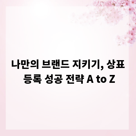 나만의 브랜드 지키기, 상표 등록 성공 전략 A to Z