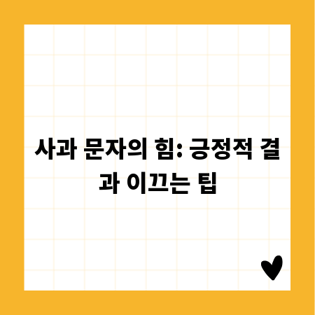 사과 문자의 힘: 긍정적 결과 이끄는 팁