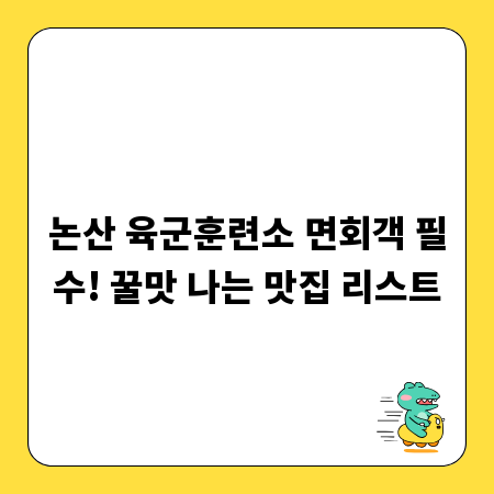 논산 육군훈련소 면회객 필수! 꿀맛 나는 맛집 리스트