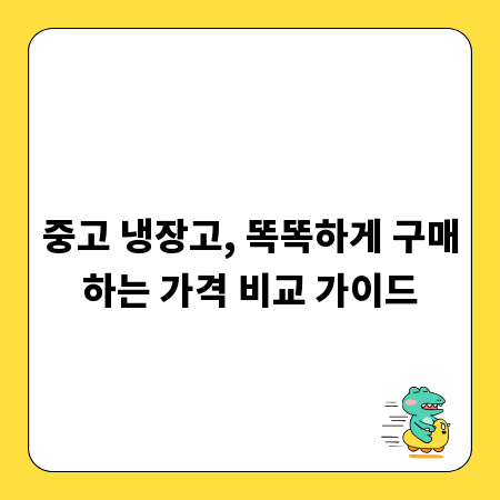중고 냉장고, 똑똑하게 구매하는 가격 비교 가이드