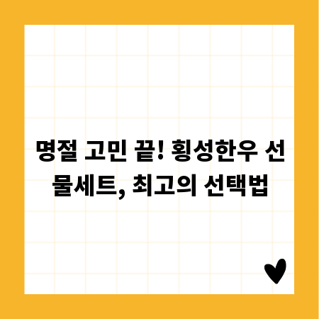 명절 고민 끝! 횡성한우 선물세트, 최고의 선택법