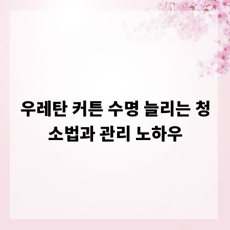 우레탄 커튼 수명 늘리는 청소법과 관리 노하우