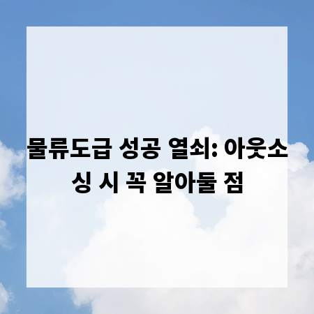물류도급 성공 열쇠: 아웃소싱 시 꼭 알아둘 점