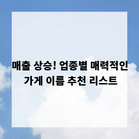 매출 상승! 업종별 매력적인 가게 이름 추천 리스트
