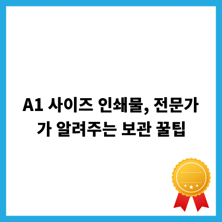 A1 사이즈 인쇄물, 전문가가 알려주는 보관 꿀팁