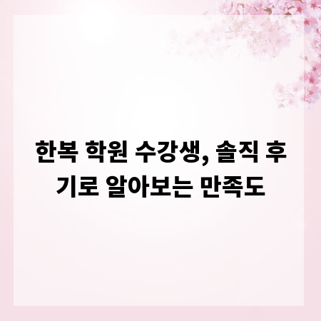 한복 학원 수강생, 솔직 후기로 알아보는 만족도