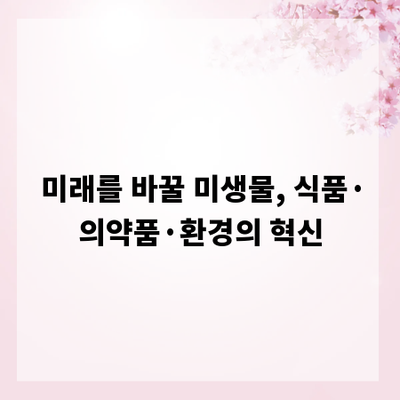 미래를 바꿀 미생물, 식품&middot;의약품&middot;환경의 혁신