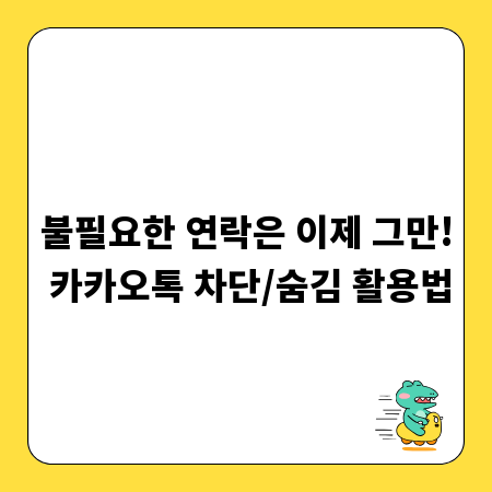 불필요한 연락은 이제 그만! 카카오톡 차단/숨김 활용법