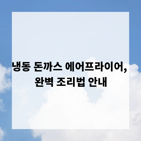 냉동 돈까스 에어프라이어, 완벽 조리법 안내
