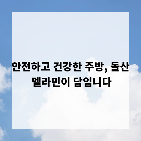 안전하고 건강한 주방, 돌산 멜라민이 답입니다