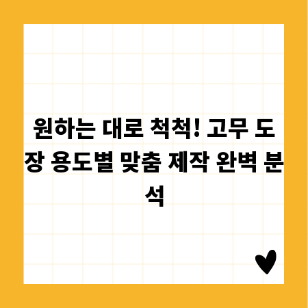 원하는 대로 척척! 고무 도장 용도별 맞춤 제작 완벽 분석