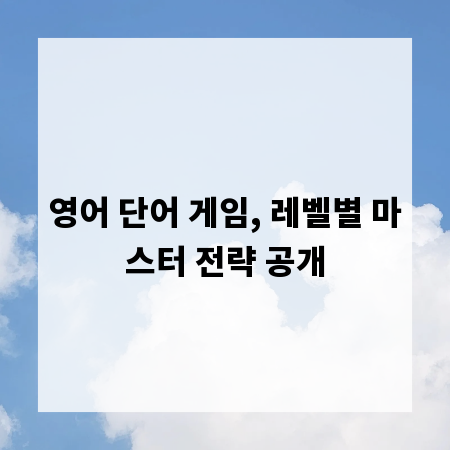 영어 단어 게임, 레벨별 마스터 전략 공개