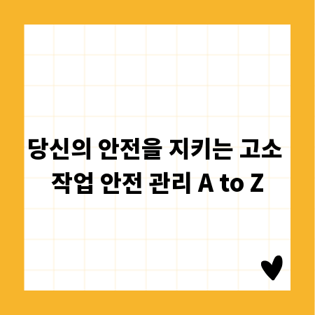 당신의 안전을 지키는 고소 작업 안전 관리 A to Z