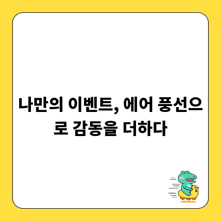 나만의 이벤트, 에어 풍선으로 감동을 더하다