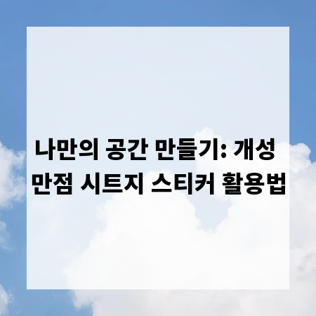 나만의 공간 만들기: 개성 만점 시트지 스티커 활용법