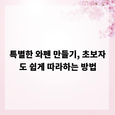 특별한 와펜 만들기, 초보자도 쉽게 따라하는 방법