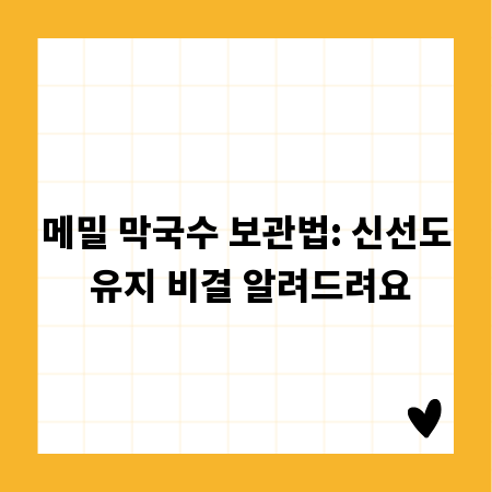 메밀 막국수 보관법: 신선도 유지 비결 알려드려요