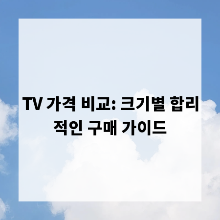 TV 가격 비교: 크기별 합리적인 구매 가이드