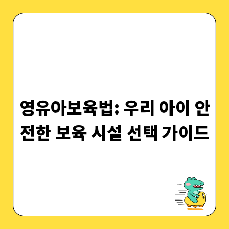 영유아보육법: 우리 아이 안전한 보육 시설 선택 가이드