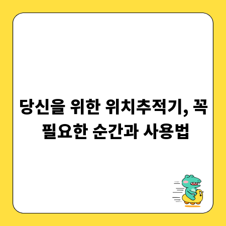 당신을 위한 위치추적기, 꼭 필요한 순간과 사용법