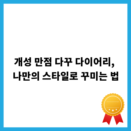 개성 만점 다꾸 다이어리, 나만의 스타일로 꾸미는 법