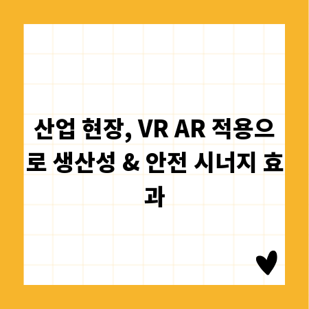 산업 현장, VR AR 적용으로 생산성 & 안전 시너지 효과