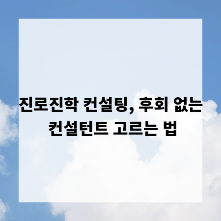 진로진학 컨설팅, 후회 없는 컨설턴트 고르는 법