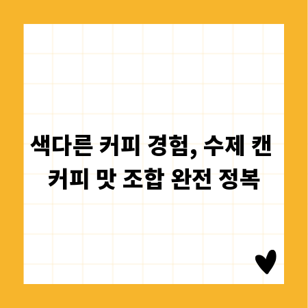 색다른 커피 경험, 수제 캔 커피 맛 조합 완전 정복