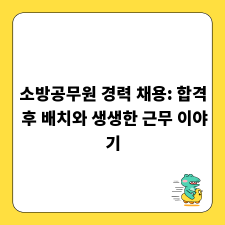 소방공무원 경력 채용: 합격 후 배치와 생생한 근무 이야기