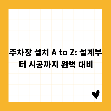 주차장 설치 A to Z: 설계부터 시공까지 완벽 대비