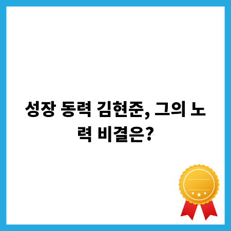 성장 동력 김현준, 그의 노력 비결은?