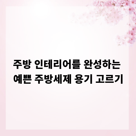 주방 인테리어를 완성하는 예쁜 주방세제 용기 고르기