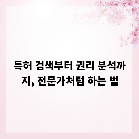 특허 검색부터 권리 분석까지, 전문가처럼 하는 법