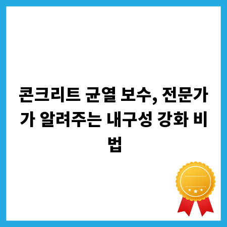콘크리트 균열 보수, 전문가가 알려주는 내구성 강화 비법