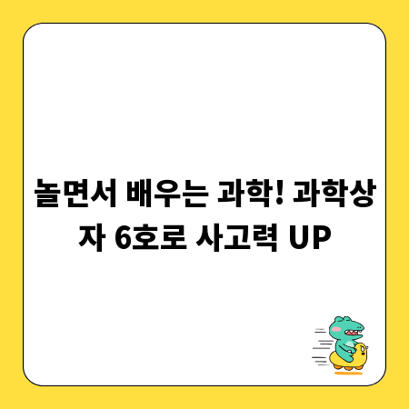 놀면서 배우는 과학! 과학상자 6호로 사고력 UP