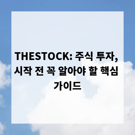 THESTOCK: 주식 투자, 시작 전 꼭 알아야 할 핵심 가이드