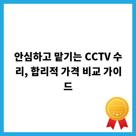 안심하고 맡기는 CCTV 수리, 합리적 가격 비교 가이드