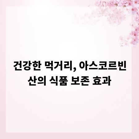 건강한 먹거리, 아스코르빈산의 식품 보존 효과