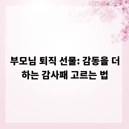 부모님 퇴직 선물: 감동을 더하는 감사패 고르는 법