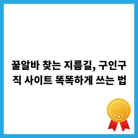 꿀알바 찾는 지름길, 구인구직 사이트 똑똑하게 쓰는 법