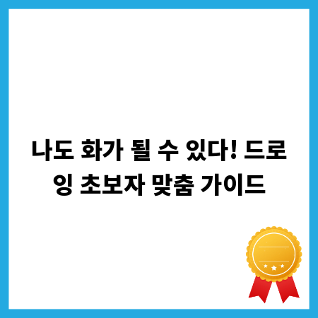 나도 화가 될 수 있다! 드로잉 초보자 맞춤 가이드