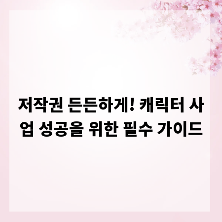 저작권 든든하게! 캐릭터 사업 성공을 위한 필수 가이드
