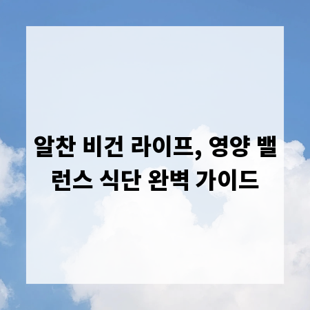알찬 비건 라이프, 영양 밸런스 식단 완벽 가이드