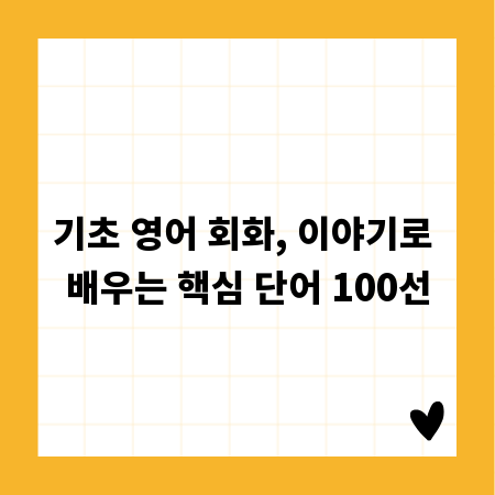 기초 영어 회화, 이야기로 배우는 핵심 단어 100선