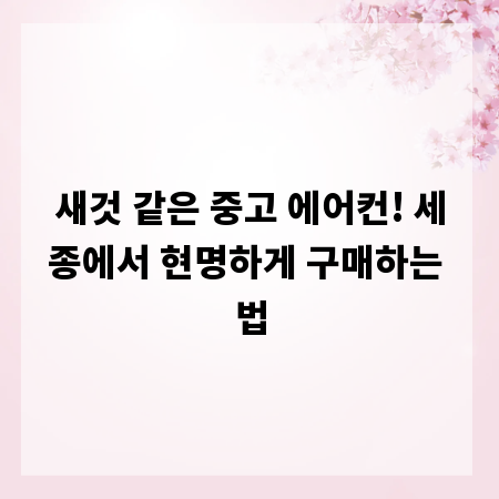 새것 같은 중고 에어컨! 세종에서 현명하게 구매하는 법