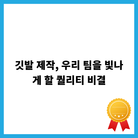 깃발 제작, 우리 팀을 빛나게 할 퀄리티 비결