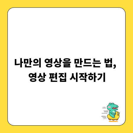 나만의 영상을 만드는 법, 영상 편집 시작하기